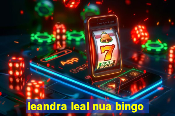 leandra leal nua bingo